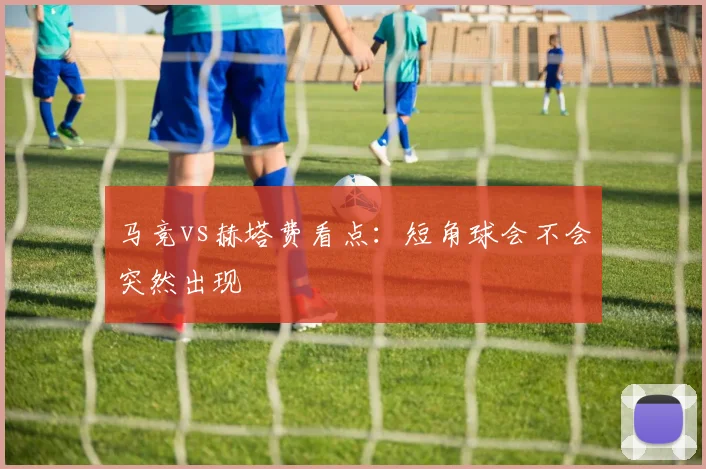 马竞vs赫塔费看点：短角球会不会突然出现