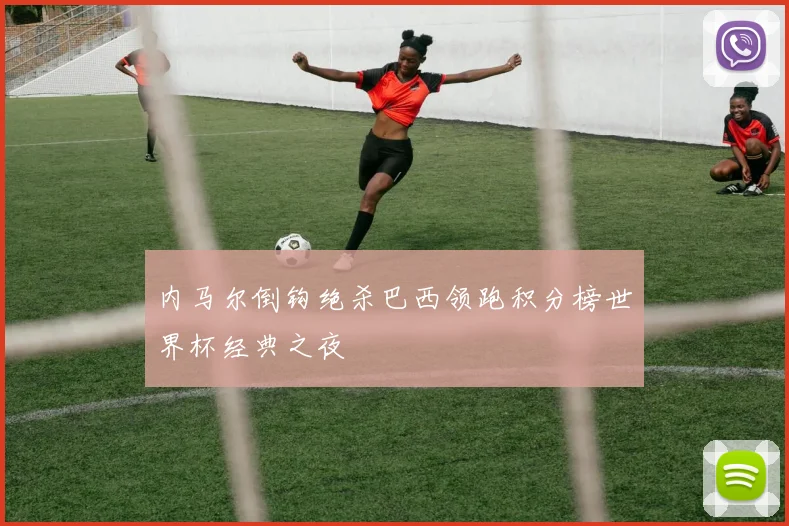 内马尔倒钩绝杀巴西领跑积分榜世界杯经典之夜