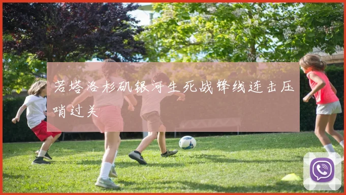 若塔洛杉矶银河生死战锋线连击压哨过关