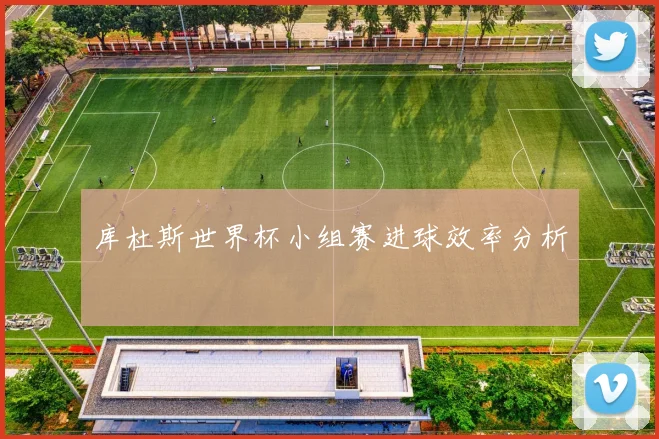 库杜斯世界杯小组赛进球效率分析